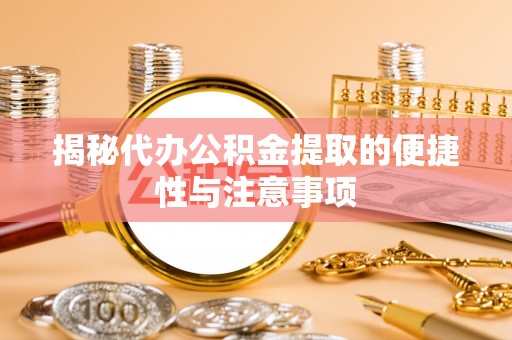 千山揭秘代办公积金提取的便捷性与注意事项