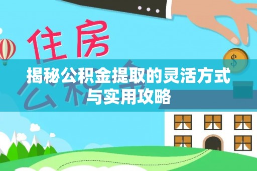 千山揭秘公积金提取的灵活方式与实用攻略