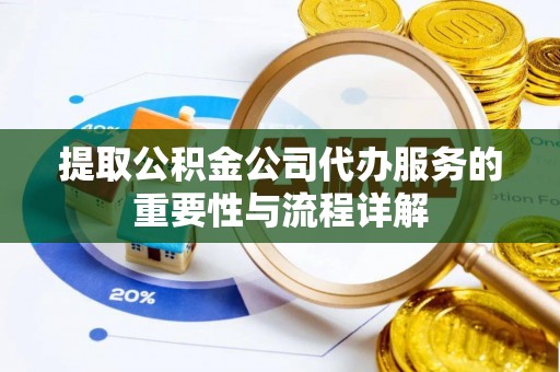 千山提取公积金公司代办服务的重要性与流程详解