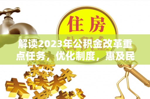 千山解读2023年公积金改革重点任务，优化制度，惠及民生