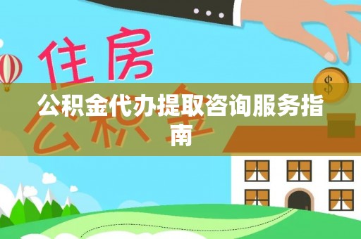 千山公积金代办提取咨询服务指南
