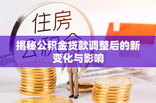 千山揭秘公积金贷款调整后的新变化与影响