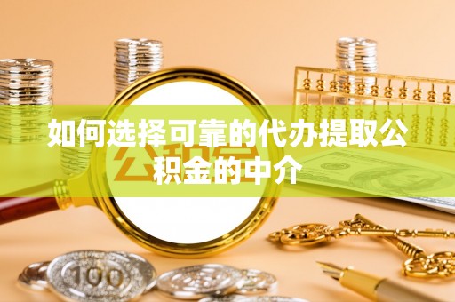 千山如何选择可靠的代办提取公积金的中介