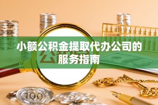 千山小额公积金提取代办公司的服务指南