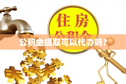千山公积金提取可以代办吗？