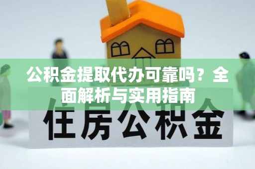 千山公积金提取代办可靠吗？全面解析与实用指南