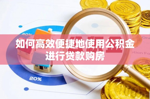 千山如何高效便捷地使用公积金进行贷款购房