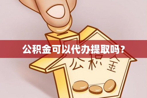 千山公积金可以代办提取吗？