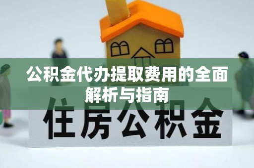 千山公积金代办提取费用的全面解析与指南